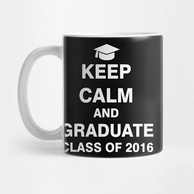 Keep Calm and Graduate Class of 2016 by ESDesign